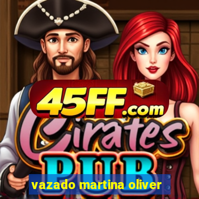 vazado martina oliver